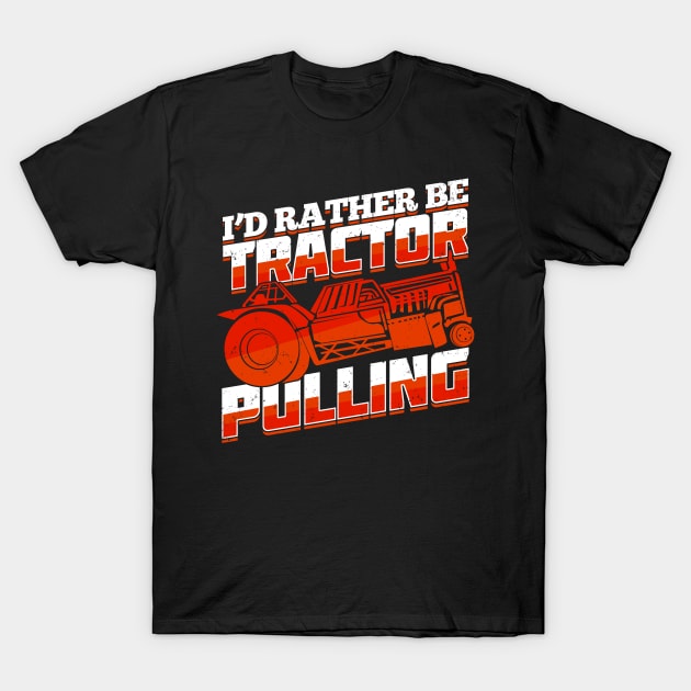 I'd Rather Be Tractor Pulling T-Shirt by Dolde08